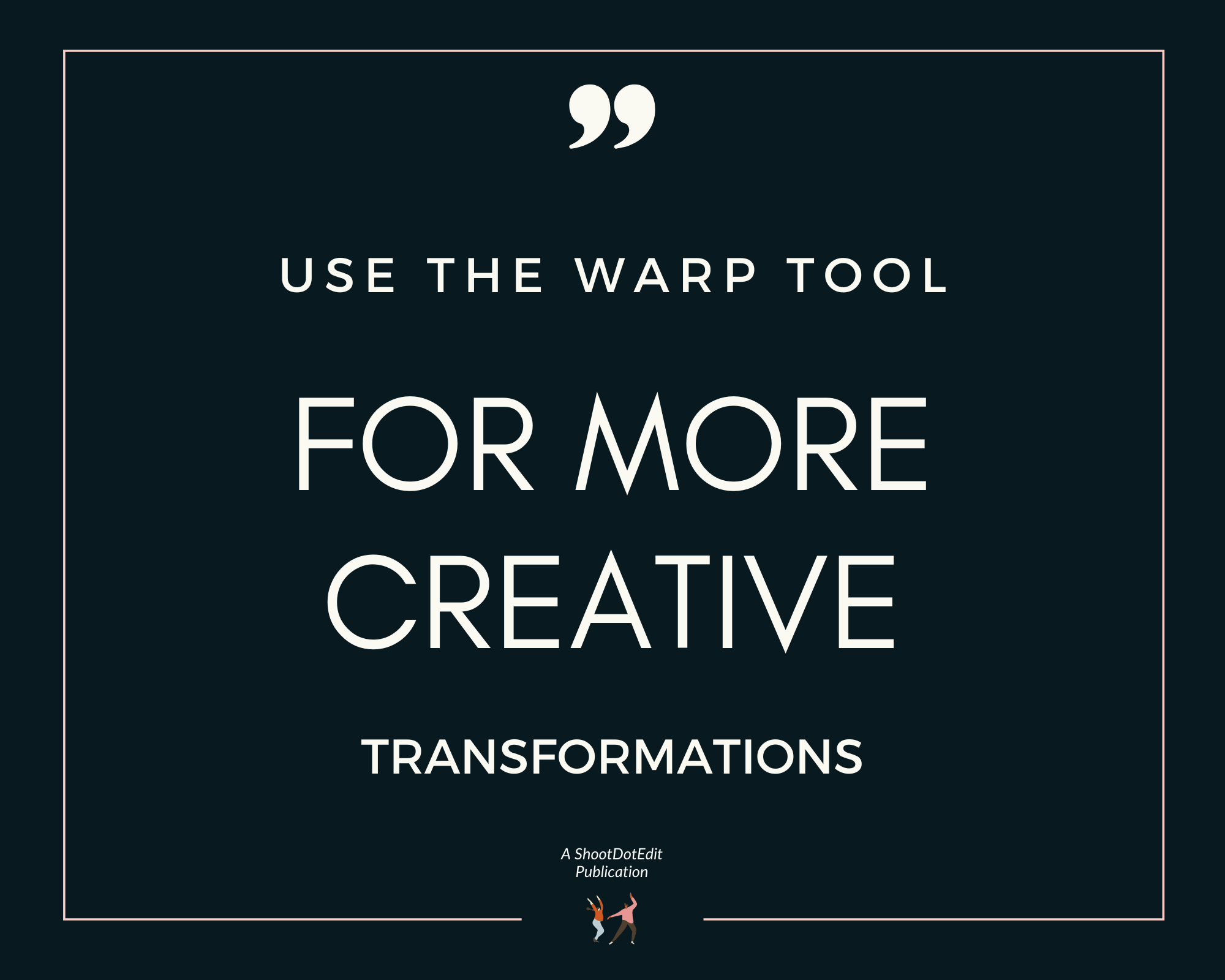 Infographic stating use the warp tool for more creative transformations