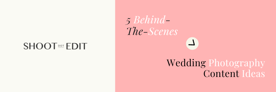 5 BEHIND-THE-SCENES WEDDING PHOTOGRAPHY CONTENT IDEAS