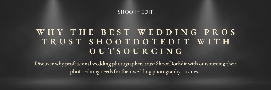 Why The Best Wedding Pros Trust ShootDotEdit With Outsourcing